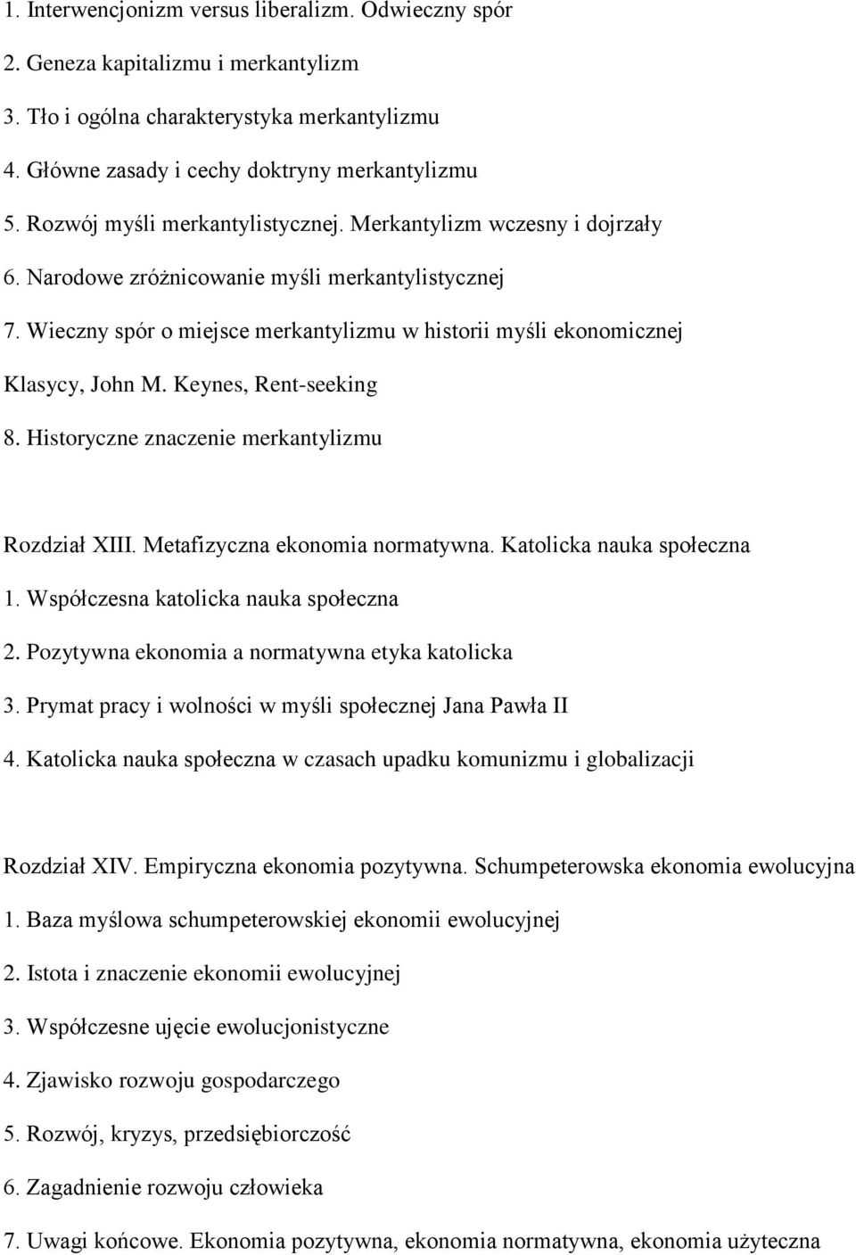 Wieczny spór o miejsce merkantylizmu w historii myśli ekonomicznej Klasycy, John M. Keynes, Rent-seeking 8. Historyczne znaczenie merkantylizmu Rozdział XIII. Metafizyczna ekonomia normatywna.