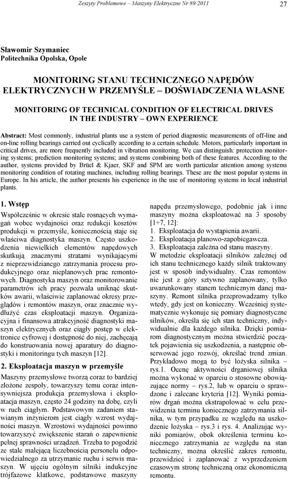 bearings carried out cyclically according to a certain schedule. Motors, particularly important in critical drives, are more frequently included in vibration monitoring.