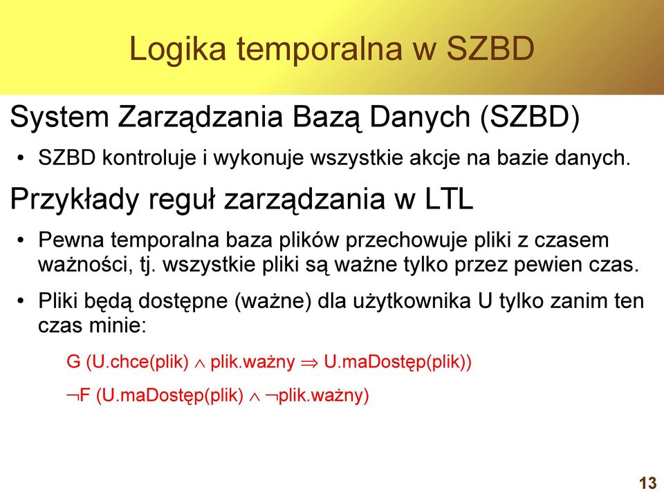 Przykłady reguł zarządzania w LTL Pewna temporalna baza plików przechowuje pliki z czasem ważności, tj.