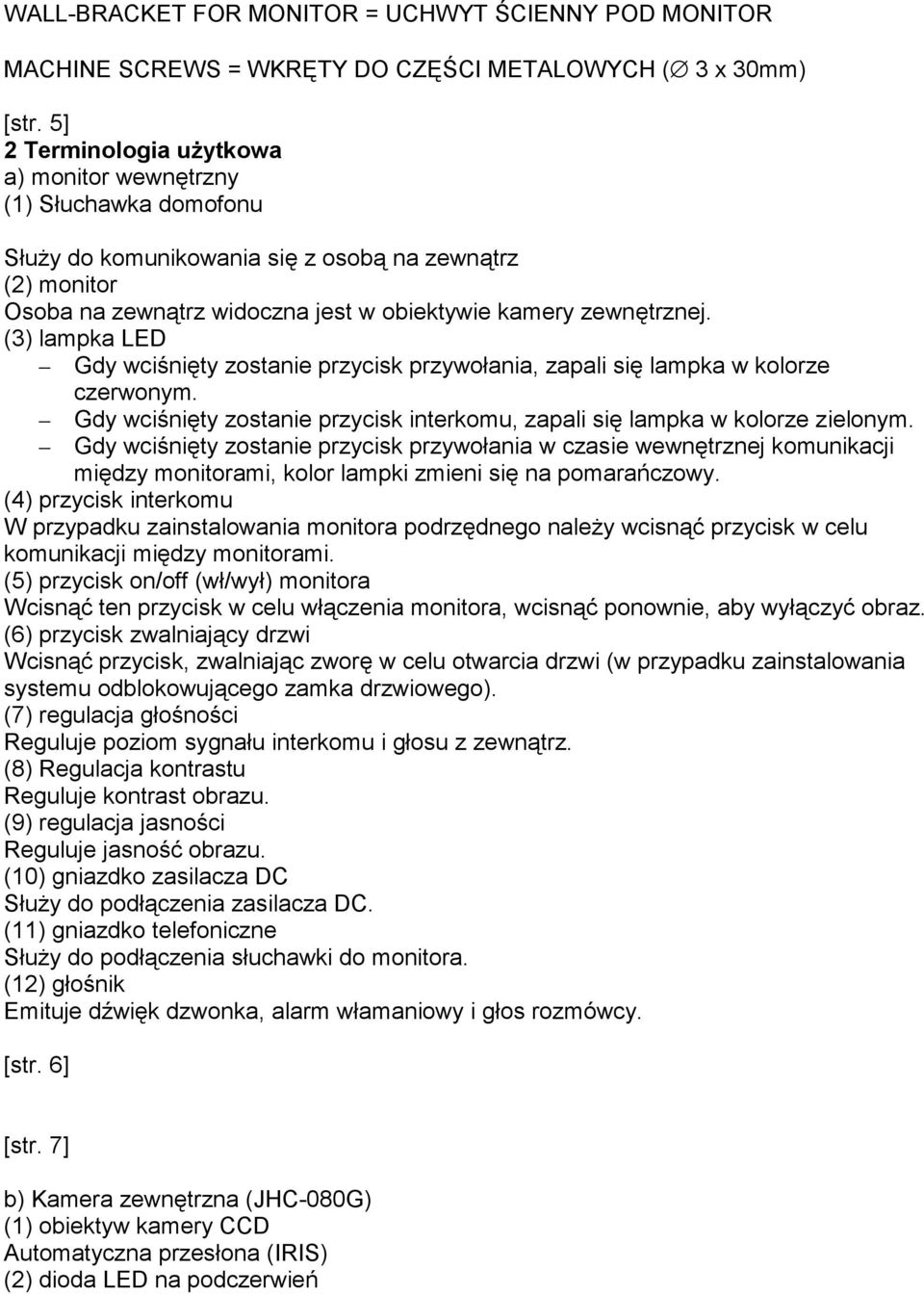 (3) lampka LED Gdy wciśnięty zostanie przycisk przywołania, zapali się lampka w kolorze czerwonym. Gdy wciśnięty zostanie przycisk interkomu, zapali się lampka w kolorze zielonym.