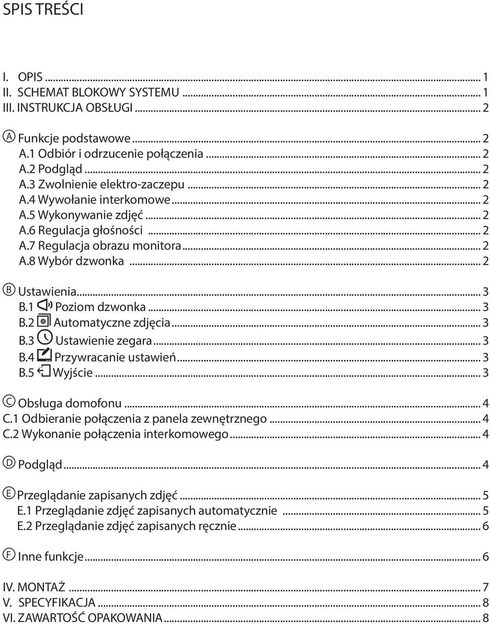 .. 3 B.3 Ustawienie zegara... 3 B.4 Przywracanie ustawień... 3 B.5 Wyjście... 3 C Obsługa domofonu... 4 C.1 Odbieranie połączenia z panela zewnętrznego... 4 C.2 Wykonanie połączenia interkomowego.