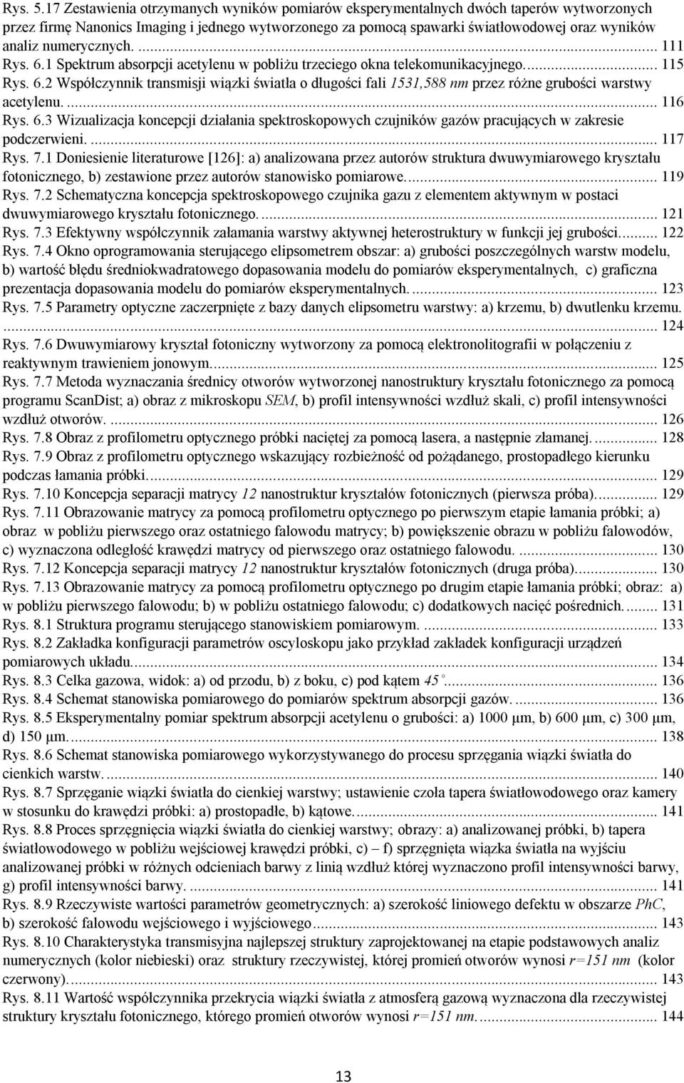 numerycznych.... 111 Rys. 6.1 Spektrum absorpcji acetylenu w pobliżu trzeciego okna telekomunikacyjnego.... 115 Rys. 6.2 Współczynnik transmisji wiązki światła o długości fali 1531,588 nm przez różne grubości warstwy acetylenu.