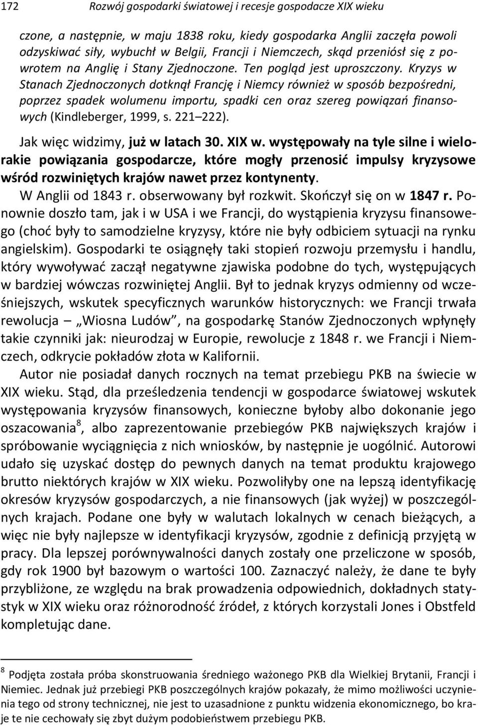 Kryzys w Stanach Zjednoczonych dotknął Francję i Niemcy również w sposób bezpośredni, poprzez spadek wolumenu importu, spadki cen oraz szereg powiązań finansowych (Kindleberger, 1999, s. 221 222).