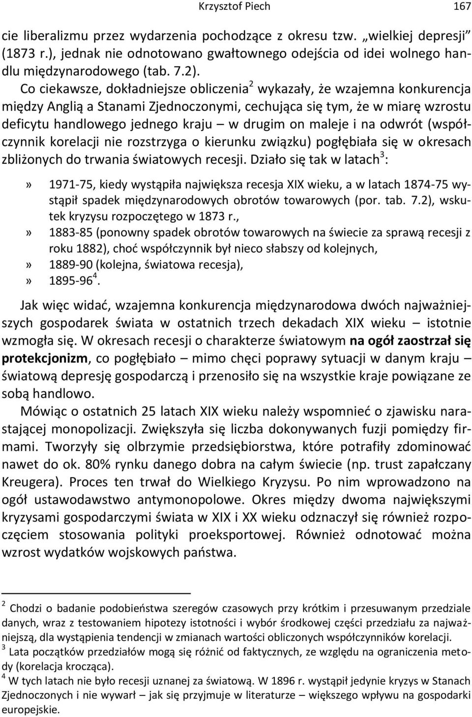 on maleje i na odwrót (współczynnik korelacji nie rozstrzyga o kierunku związku) pogłębiała się w okresach zbliżonych do trwania światowych recesji.