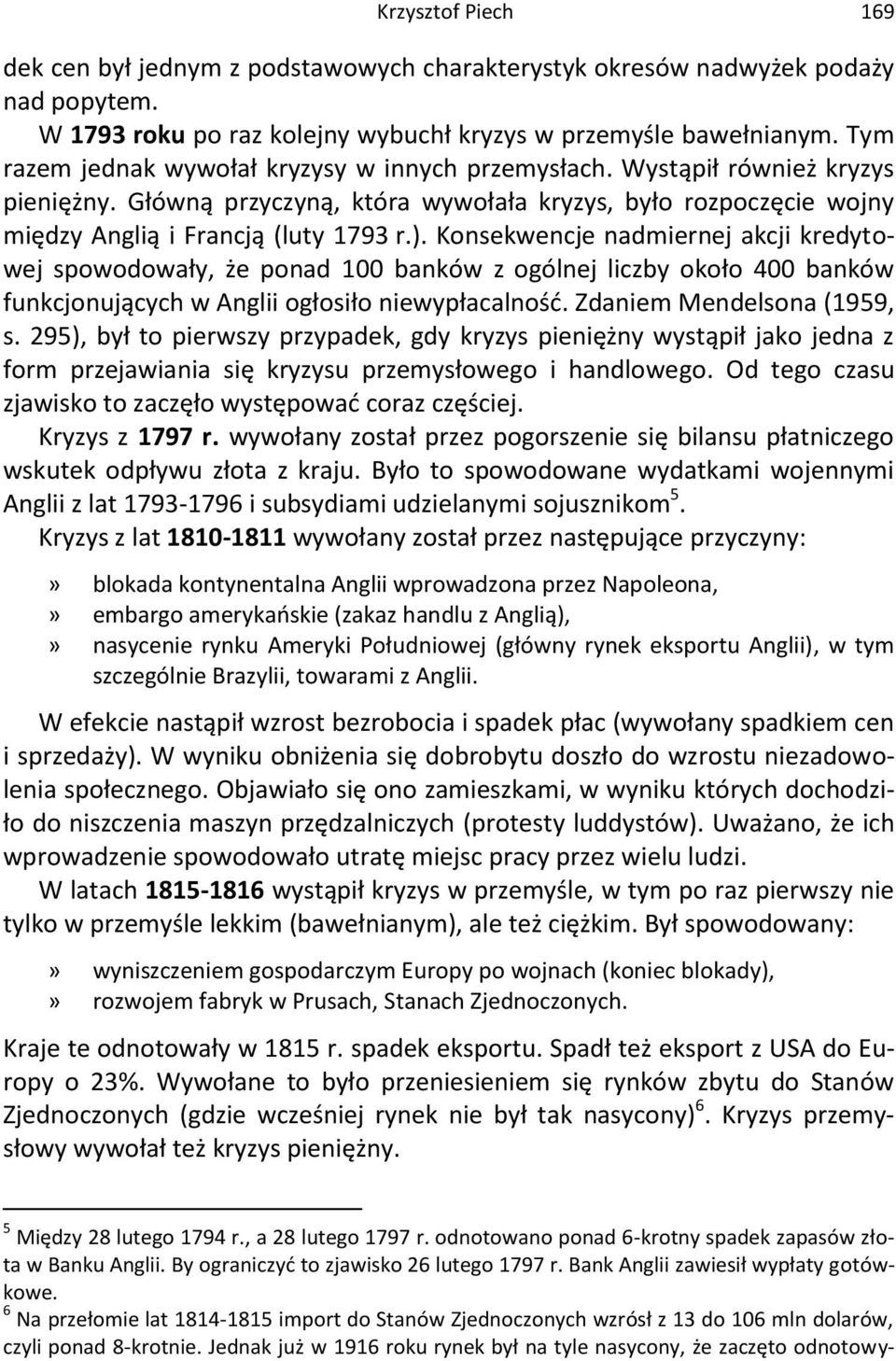 Konsekwencje nadmiernej akcji kredytowej spowodowały, że ponad 100 banków z ogólnej liczby około 400 banków funkcjonujących w Anglii ogłosiło niewypłacalność. Zdaniem Mendelsona (1959, s.