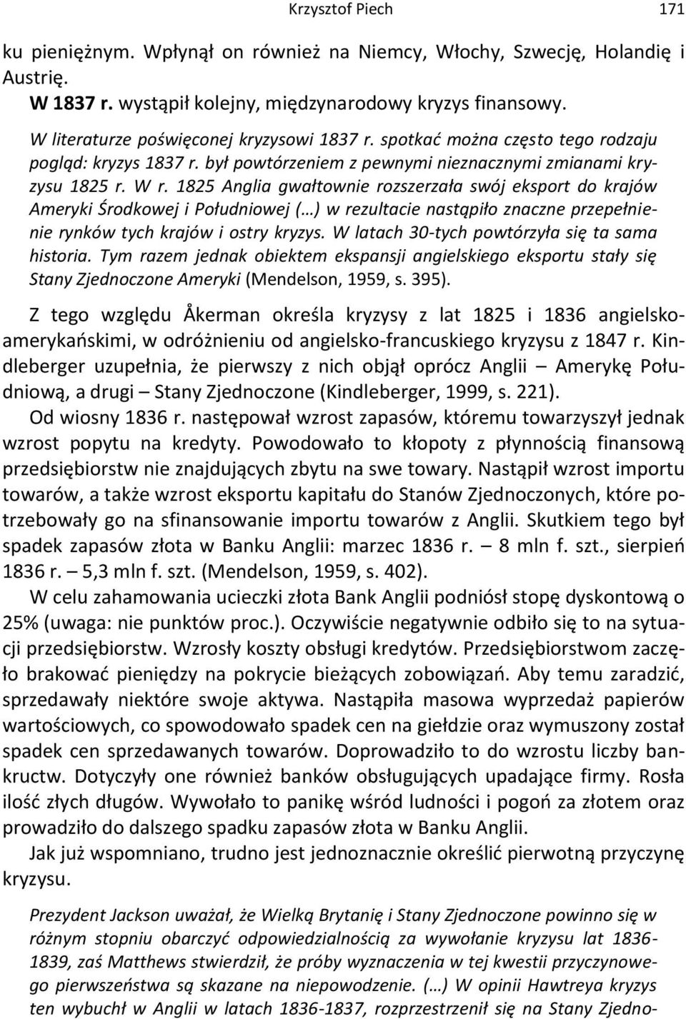 1825 Anglia gwałtownie rozszerzała swój eksport do krajów Ameryki Środkowej i Południowej ( ) w rezultacie nastąpiło znaczne przepełnienie rynków tych krajów i ostry kryzys.