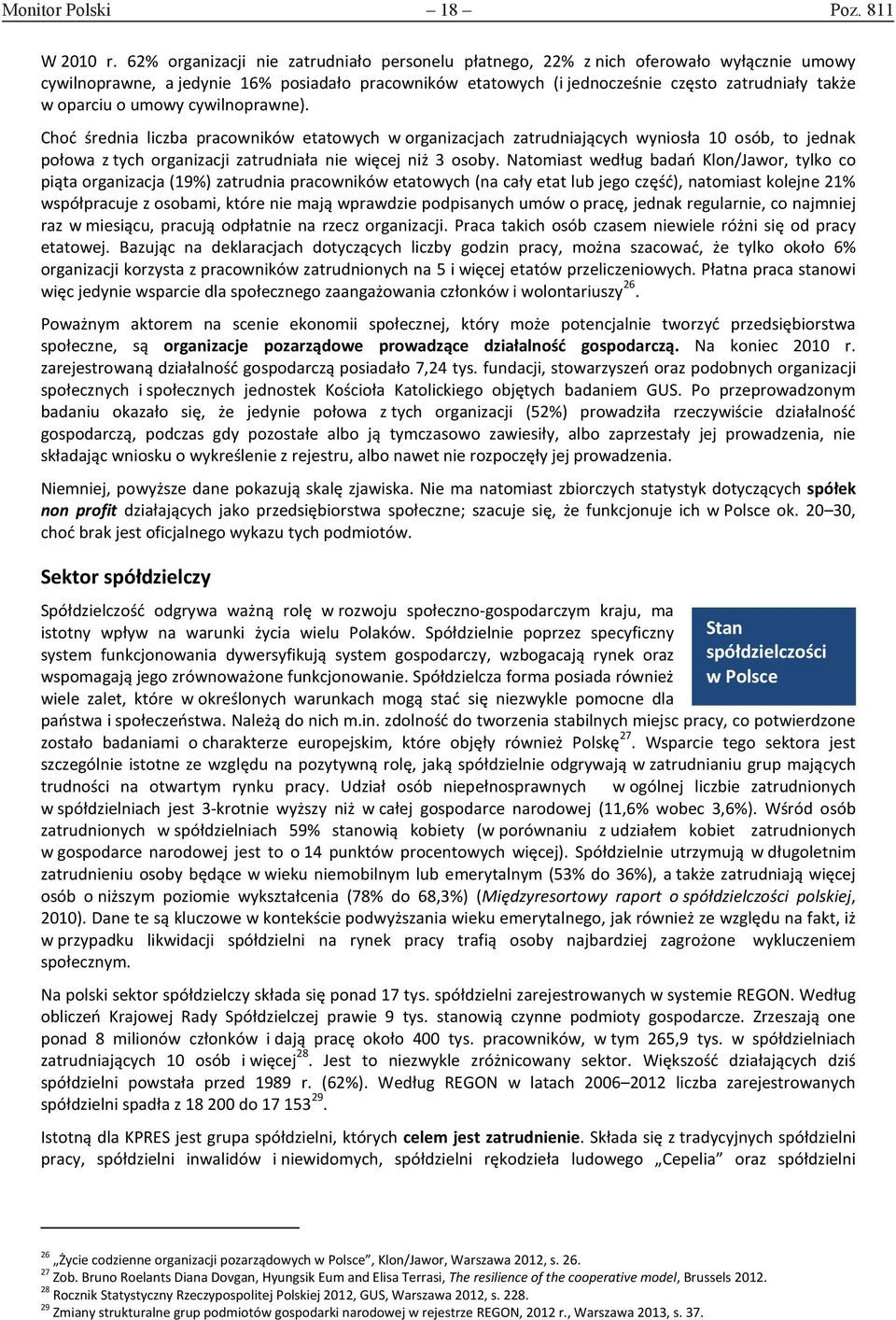 oparciu o umowy cywilnoprawne). Choć średnia liczba pracowników etatowych w organizacjach zatrudniających wyniosła 10 osób, to jednak połowa z tych organizacji zatrudniała nie więcej niż 3 osoby.