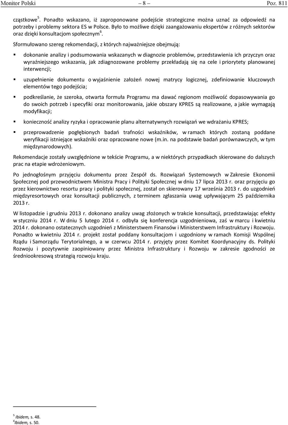 Sformułowano szereg rekomendacji, z których najważniejsze obejmują: dokonanie analizy i podsumowania wskazanych w diagnozie problemów, przedstawienia ich przyczyn oraz wyraźniejszego wskazania, jak