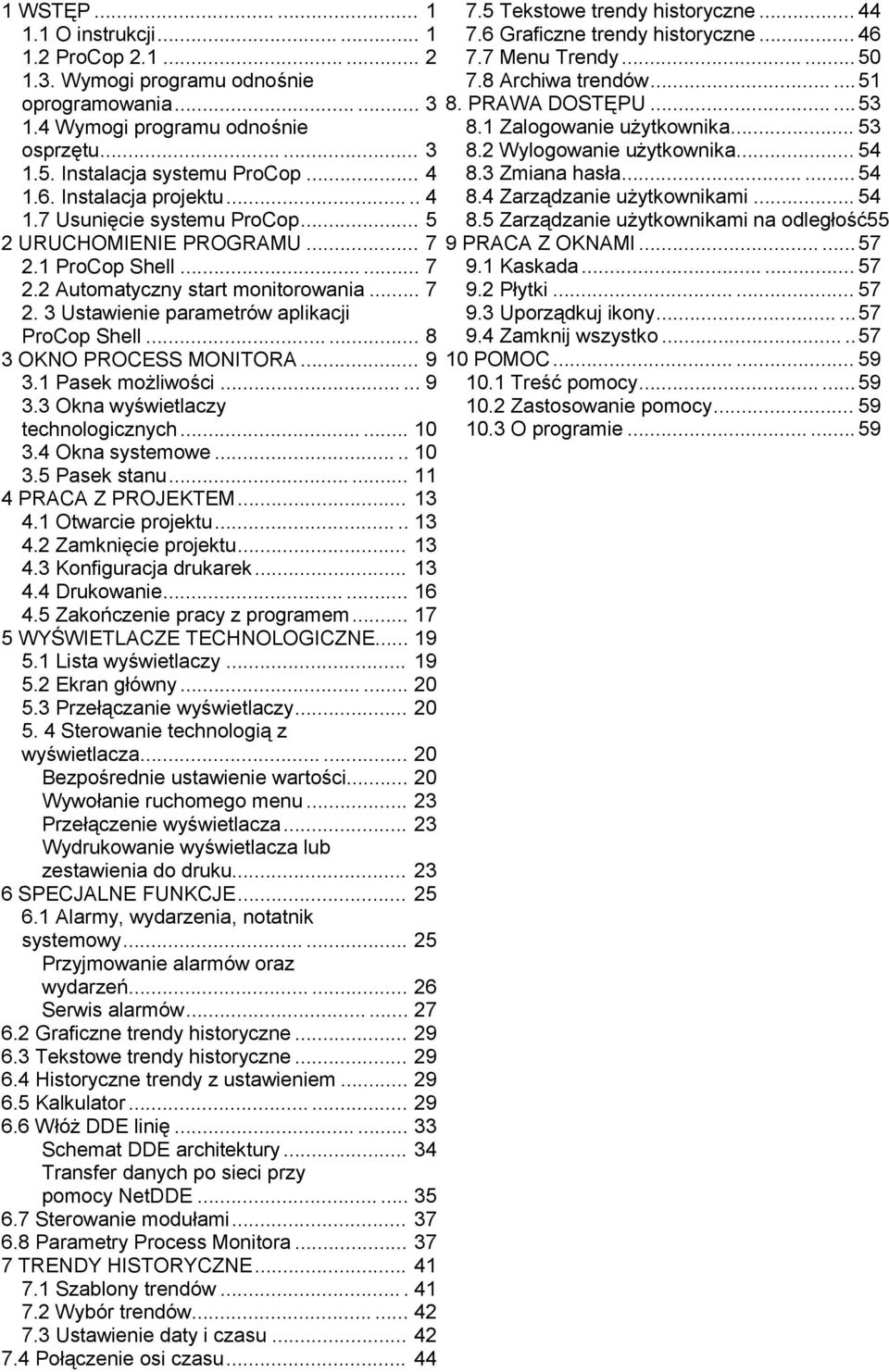 ..... 8 3 OKNO PROCESS MONITORA... 9 3.1 Pasek możliwości...... 9 3.3 Okna wyświetlaczy technologicznych...... 10 3.4 Okna systemowe..... 10 3.5 Pasek stanu...... 11 4 PRACA Z PROJEKTEM... 13 4.