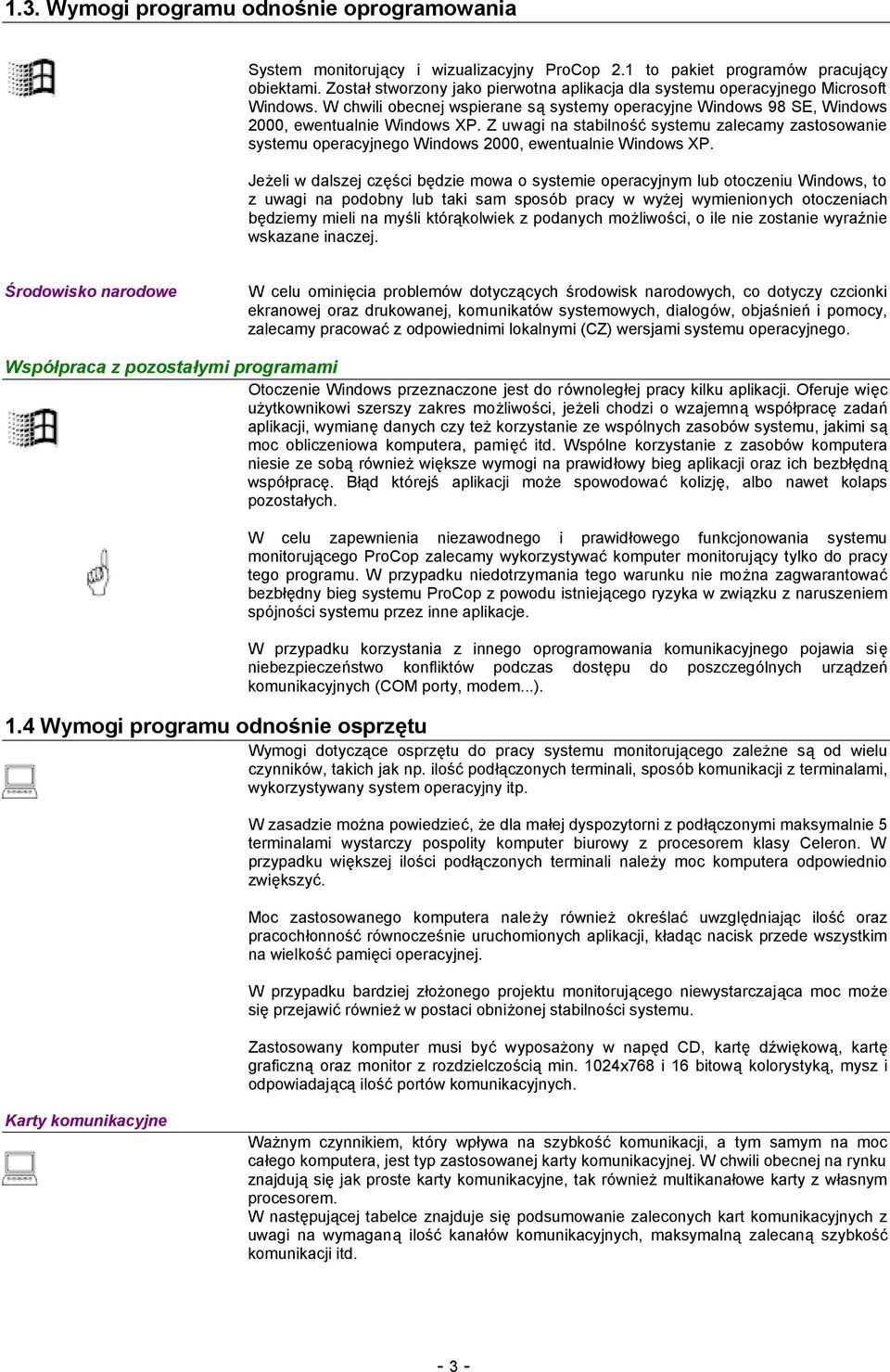 Z uwagi na stabilność systemu zalecamy zastosowanie systemu operacyjnego Windows 2000, ewentualnie Windows XP.