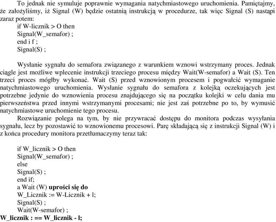 semafora związanego z warunkiem wznowi wstrzymany proces. Jednak ciągle jest możliwe wplecenie instrukcji trzeciego procesu między Wait(W-semafor) a Wait (S). Ten trzeci proces mógłby wykonać.