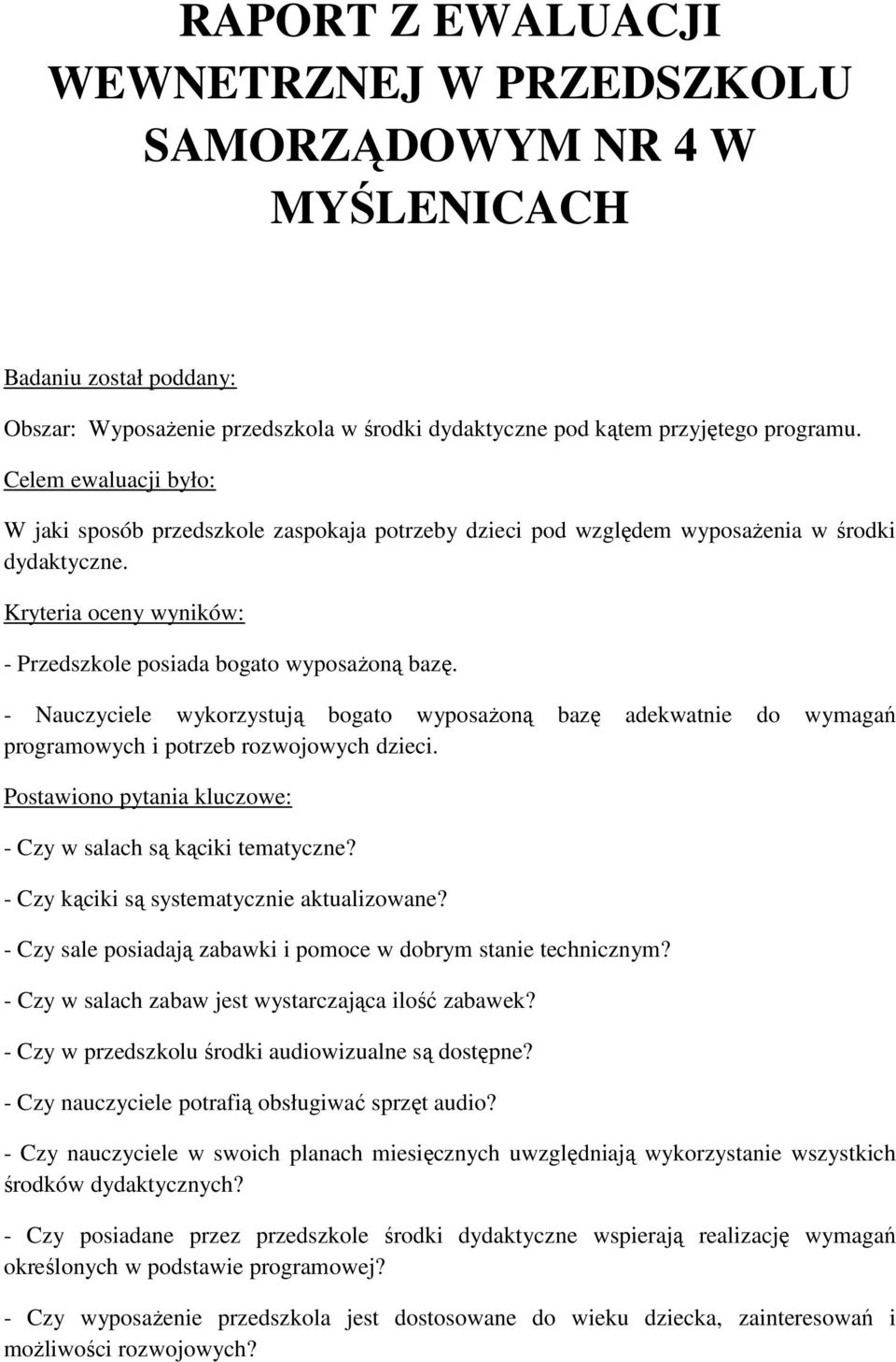 - Nauczyciele wykorzystują bogato wyposaŝoną bazę adekwatnie do wymagań programowych i potrzeb rozwojowych dzieci. Postawiono pytania kluczowe: - Czy w salach są kąciki tematyczne?