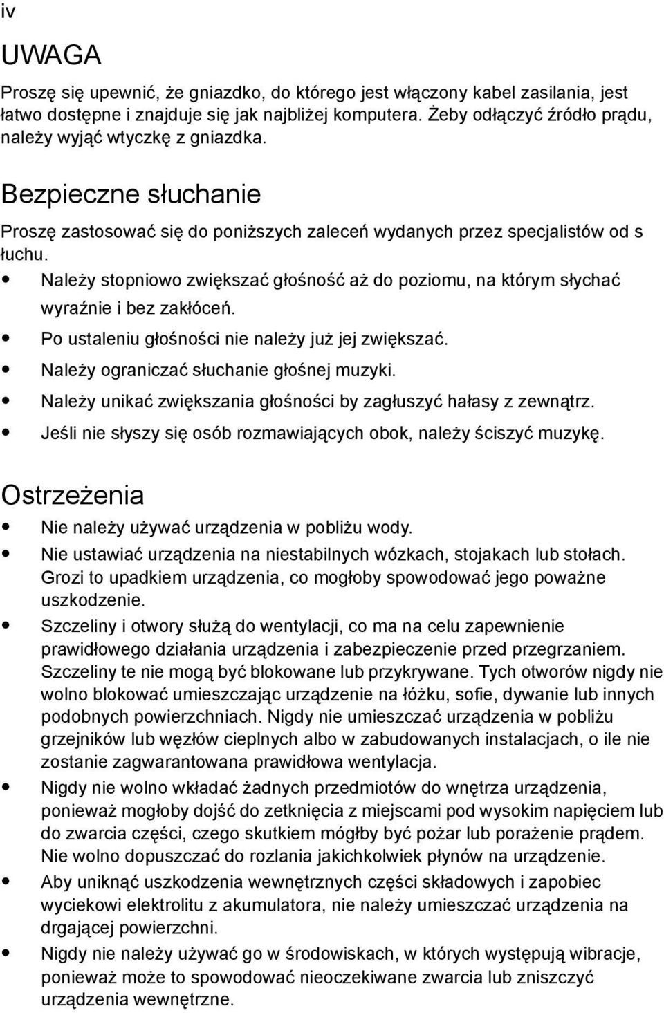 Należy stopniowo zwiększać głośność aż do poziomu, na którym słychać wyraźnie i bez zakłóceń. Po ustaleniu głośności nie należy już jej zwiększać. Należy ograniczać słuchanie głośnej muzyki.