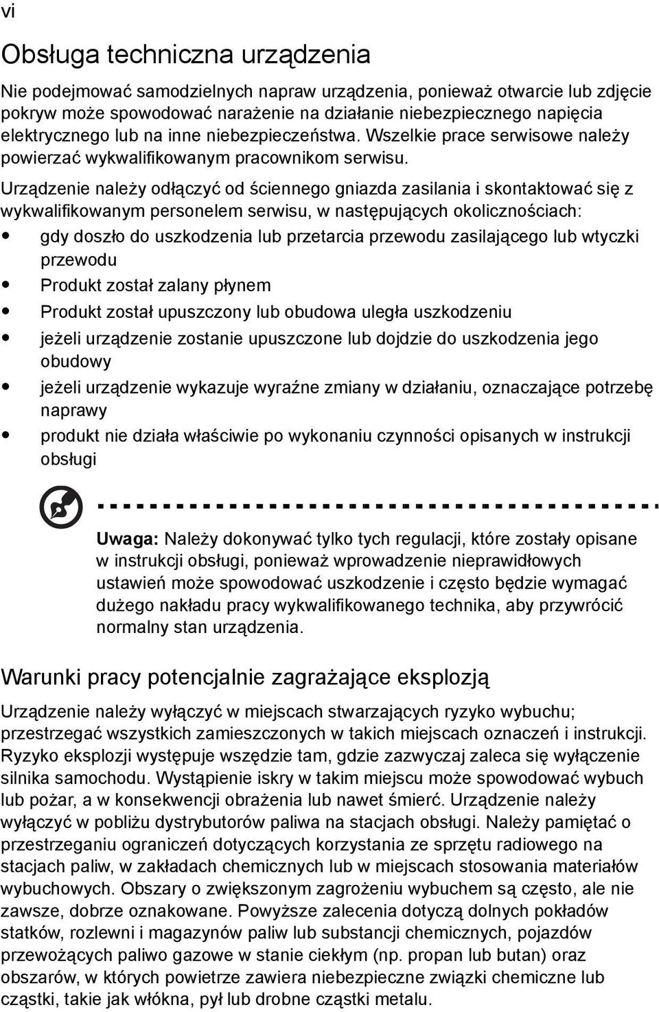 Urządzenie należy odłączyć od ściennego gniazda zasilania i skontaktować się z wykwalifikowanym personelem serwisu, w następujących okolicznościach: gdy doszło do uszkodzenia lub przetarcia przewodu