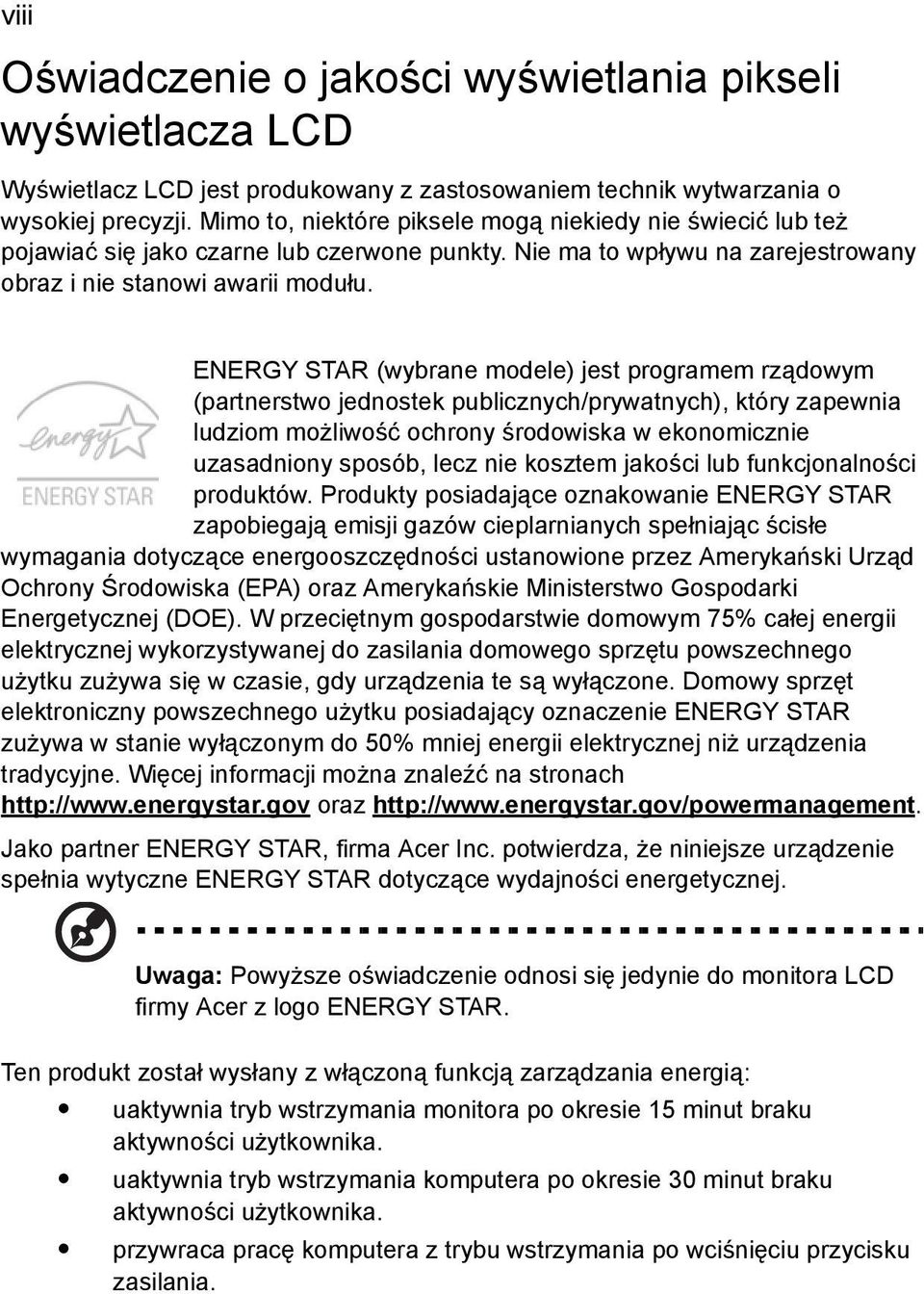 ENERGY STAR (wybrane modele) jest programem rządowym (partnerstwo jednostek publicznych/prywatnych), który zapewnia ludziom możliwość ochrony środowiska w ekonomicznie uzasadniony sposób, lecz nie