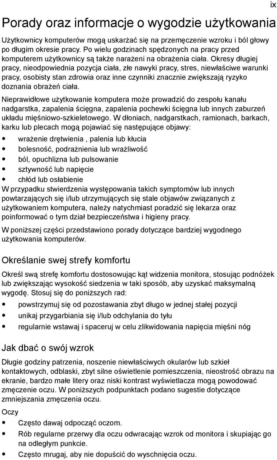 Okresy długiej pracy, nieodpowiednia pozycja ciała, złe nawyki pracy, stres, niewłaściwe warunki pracy, osobisty stan zdrowia oraz inne czynniki znacznie zwiększają ryzyko doznania obrażeń ciała.