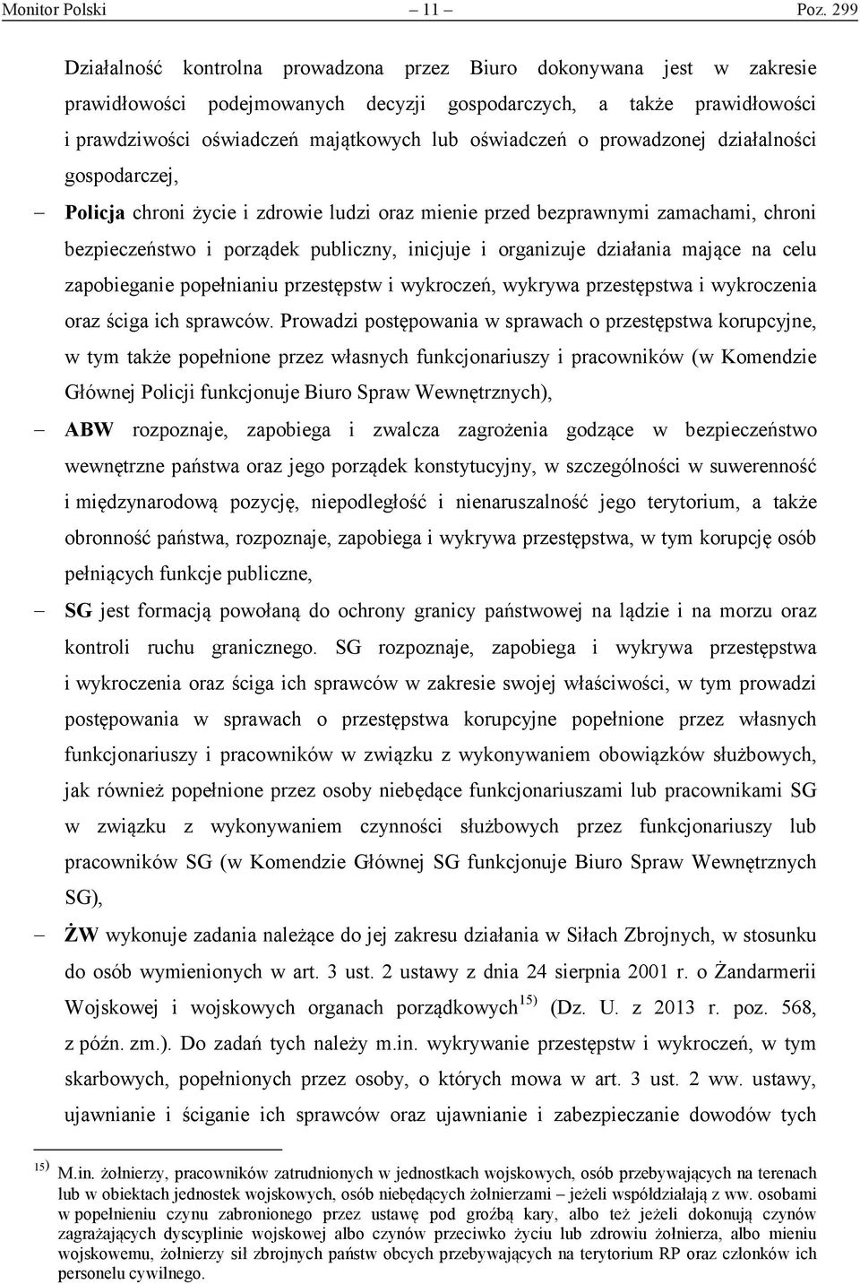 oświadczeń o prowadzonej działalności gospodarczej, Policja chroni życie i zdrowie ludzi oraz mienie przed bezprawnymi zamachami, chroni bezpieczeństwo i porządek publiczny, inicjuje i organizuje