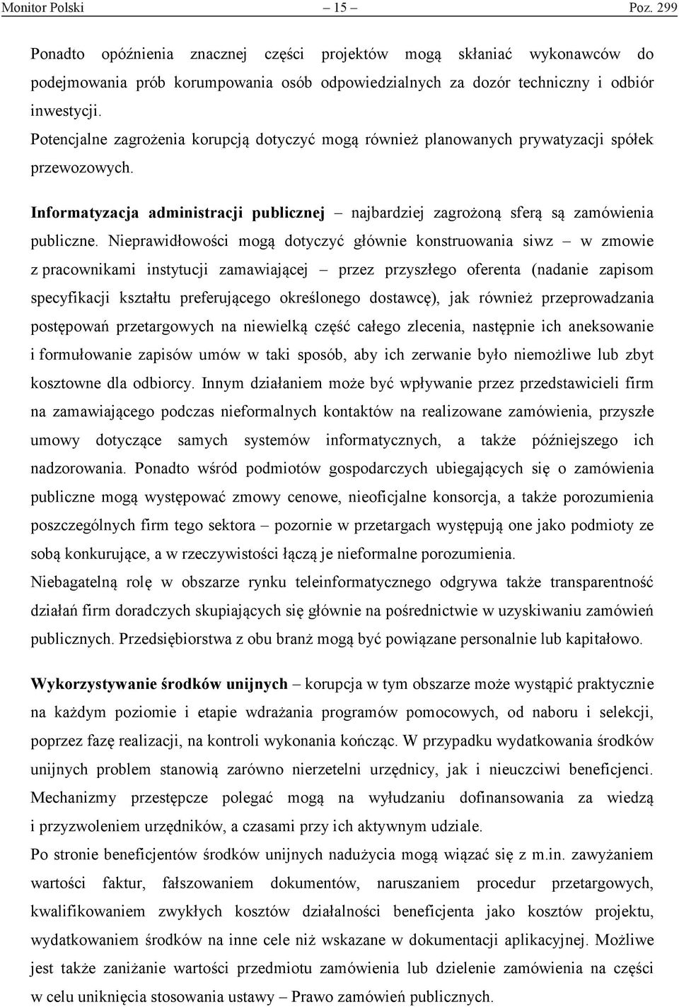 Nieprawidłowości mogą dotyczyć głównie konstruowania siwz w zmowie z pracownikami instytucji zamawiającej przez przyszłego oferenta (nadanie zapisom specyfikacji kształtu preferującego określonego