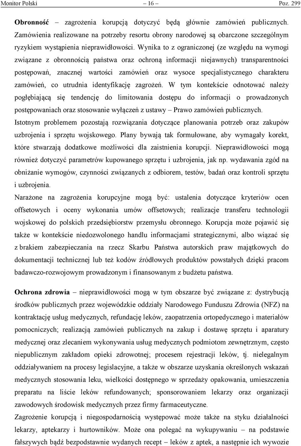 Wynika to z ograniczonej (ze względu na wymogi związane z obronnością państwa oraz ochroną informacji niejawnych) transparentności postępowań, znacznej wartości zamówień oraz wysoce specjalistycznego