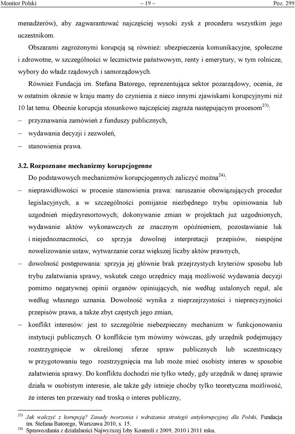 samorządowych. Również Fundacja im. Stefana Batorego, reprezentująca sektor pozarządowy, ocenia, że w ostatnim okresie w kraju mamy do czynienia z nieco innymi zjawiskami korupcyjnymi niż 10 lat temu.