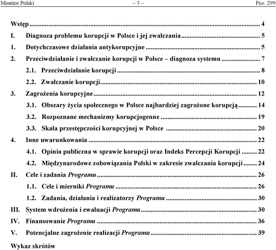 .. 14 3.2. Rozpoznane mechanizmy korupcjogenne... 19 3.3. Skala przestępczości korupcyjnej w Polsce... 20 4. Inne uwarunkowania... 22 4.1. Opinia publiczna w sprawie korupcji oraz Indeks Percepcji Korupcji.