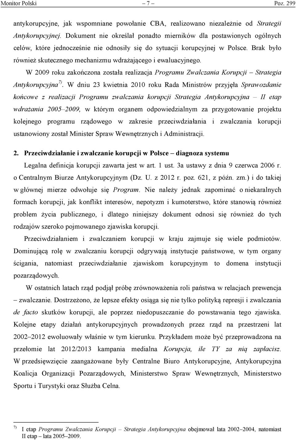 Brak było również skutecznego mechanizmu wdrażającego i ewaluacyjnego. W 2009 roku zakończona została realizacja Programu Zwalczania Korupcji Strategia Antykorupcyjna 7).