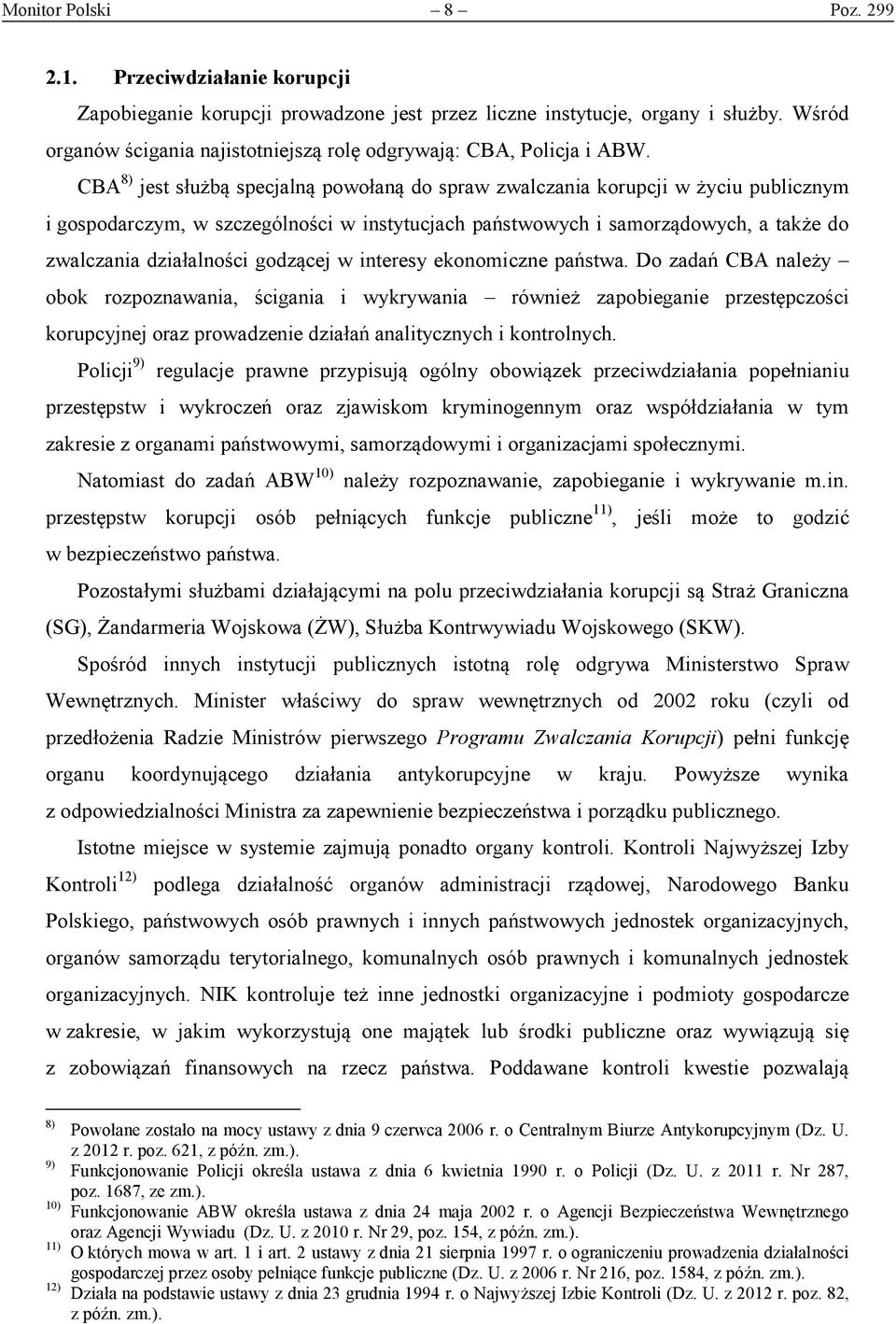 CBA 8) jest służbą specjalną powołaną do spraw zwalczania korupcji w życiu publicznym i gospodarczym, w szczególności w instytucjach państwowych i samorządowych, a także do zwalczania działalności