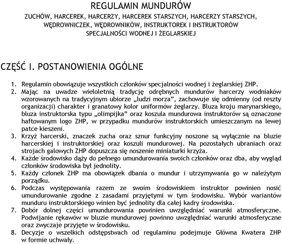 Mając na uwadze wieloletnią tradycję odrębnych mundurów harcerzy wodniaków wzorowanych na tradycyjnym ubiorze ludzi morza, zachowuje się odmienny (od reszty organizacji) charakter i granatowy kolor