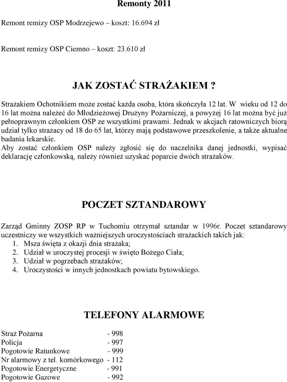 Jednak w akcjach ratowniczych biorą udział tylko strażacy od 18 do 65 lat, którzy mają podstawowe przeszkolenie, a także aktualne badania lekarskie.