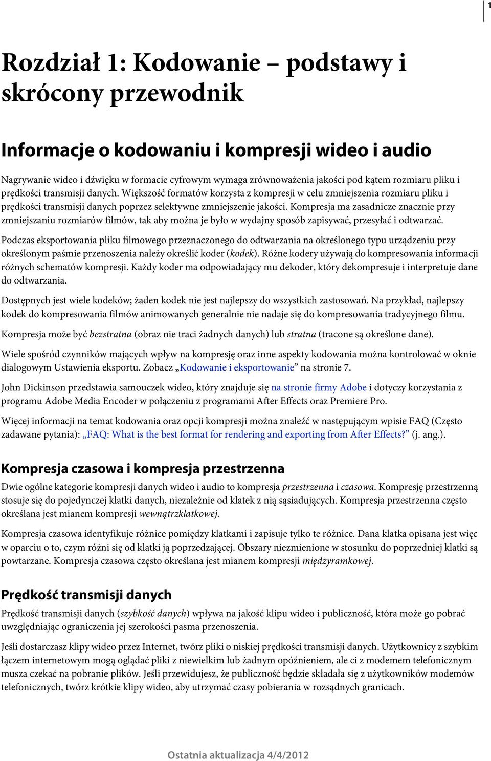 Kompresja ma zasadnicze znacznie przy zmniejszaniu rozmiarów filmów, tak aby można je było w wydajny sposób zapisywać, przesyłać i odtwarzać.