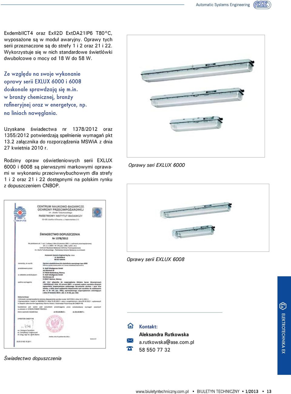 w branży chemicznej, branży rafineryjnej oraz w energetyce, np. na liniach nawęglania. Uzyskane świadectwa nr 1378/2012 oraz 1355/2012 potwierdzają spełnienie wymagań pkt 13.