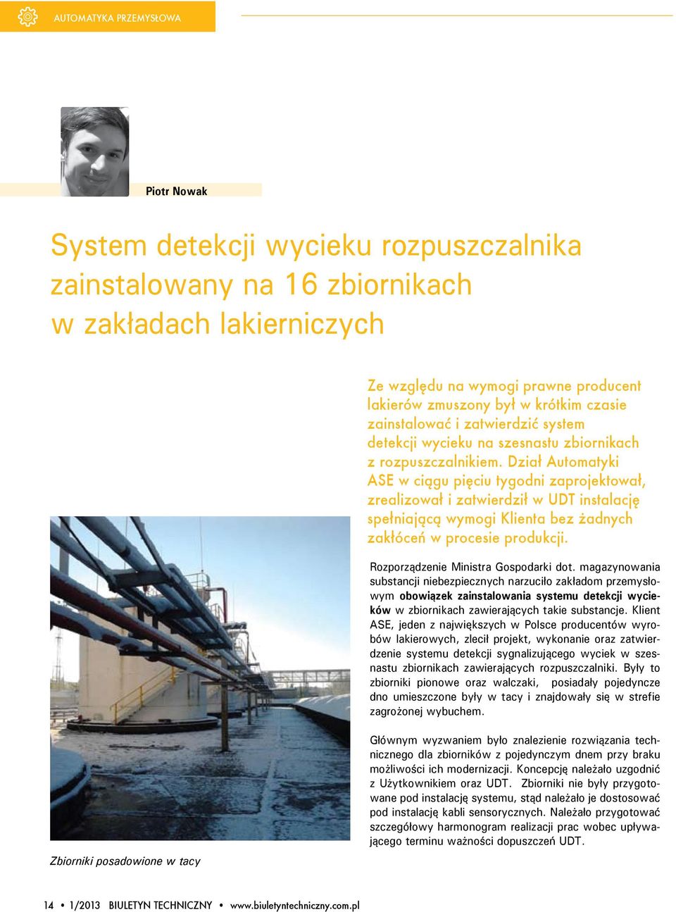 Dział Automatyki ASE w ciągu pięciu tygodni zaprojektował, zrealizował i zatwierdził w UDT instalację spełniającą wymogi Klienta bez żadnych zakłóceń w procesie produkcji.