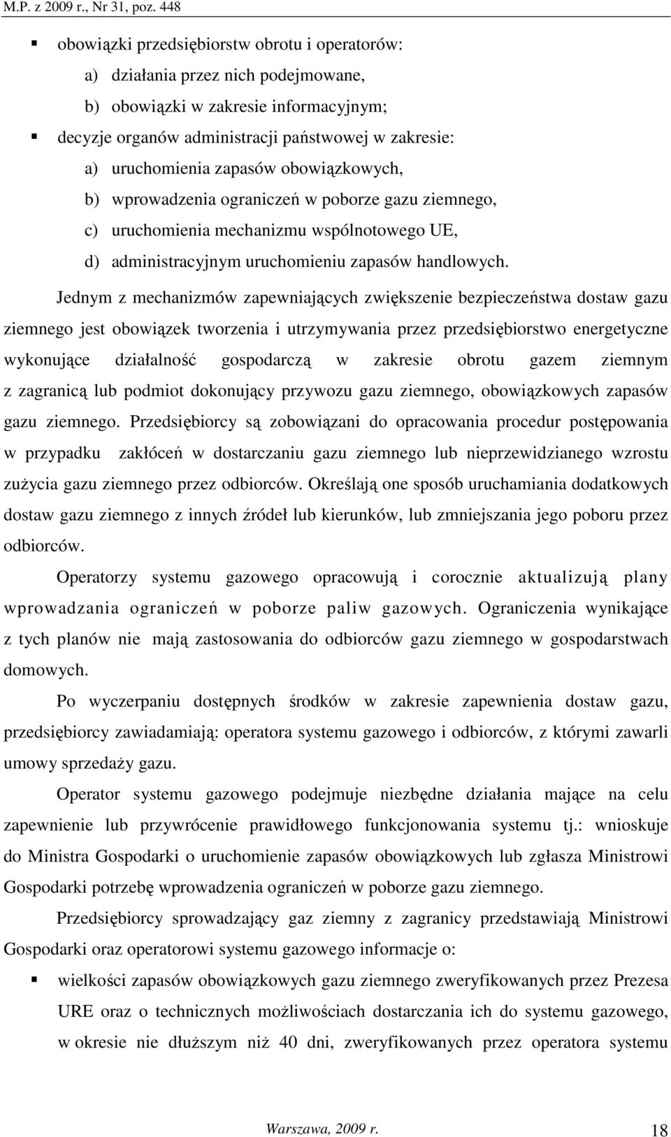 Jednym z mechanizmów zapewniających zwiększenie bezpieczeństwa dostaw gazu ziemnego jest obowiązek tworzenia i utrzymywania przez przedsiębiorstwo energetyczne wykonujące działalność gospodarczą w