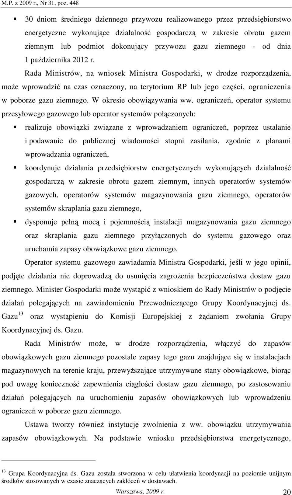 Rada Ministrów, na wniosek Ministra Gospodarki, w drodze rozporządzenia, moŝe wprowadzić na czas oznaczony, na terytorium RP lub jego części, ograniczenia w poborze gazu ziemnego.