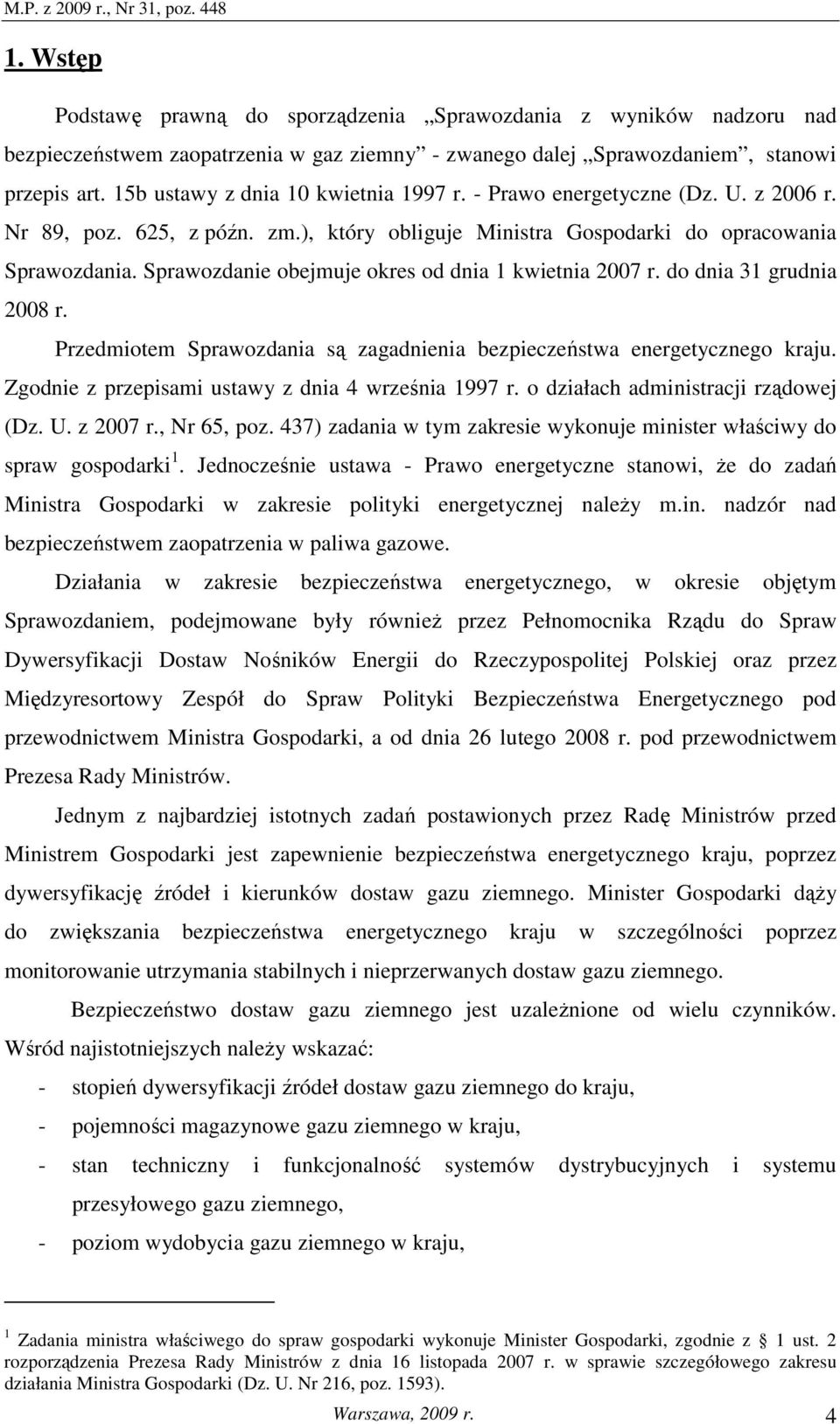 Sprawozdanie obejmuje okres od dnia 1 kwietnia 2007 r. do dnia 31 grudnia 2008 r. Przedmiotem Sprawozdania są zagadnienia bezpieczeństwa energetycznego kraju.