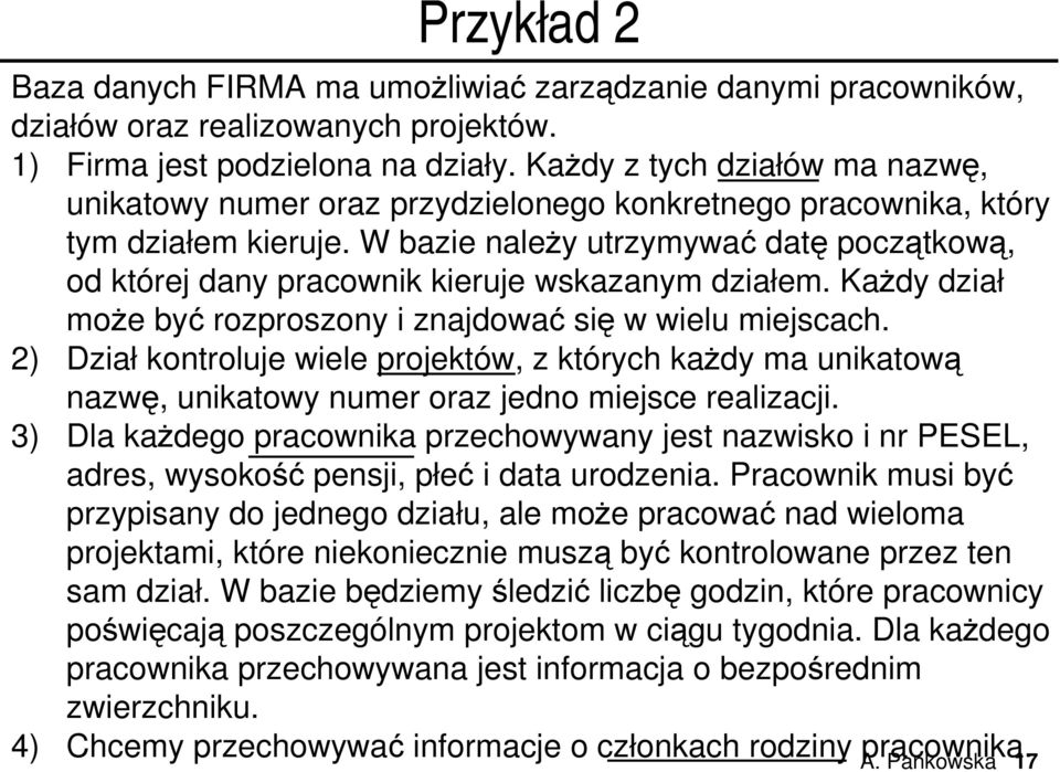 W bazie należy utrzymywać datę początkową, od której dany pracownik kieruje wskazanym działem. Każdy dział może być rozproszony i znajdować się w wielu miejscach.