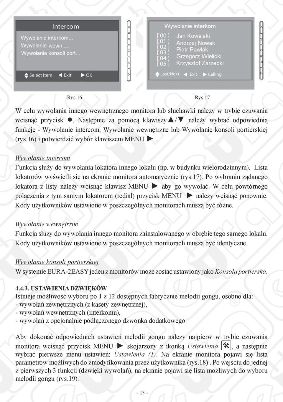 Wywołanie intercom Funkcja służy do wywołania lokatora innego lokalu (np. w budynku wielorodzinnym). Lista lokatorów wyświetli się na ekranie monitora automatycznie (rys.17).