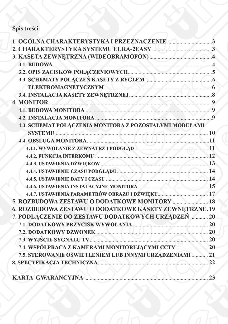 .. 10 4.4. OBSŁUGA MONITORA...11 4.4.1. WYWOŁANIE Z ZEWNĄTRZ I PODGLĄD...11 4.4.2. FUNKCJA INTERKOMU... 12 4.4.3. USTAWIENIA DŹWIĘKÓW... 13 4.4.4. USTAWIENIE CZASU PODGLĄDU... 14 4.4.5.