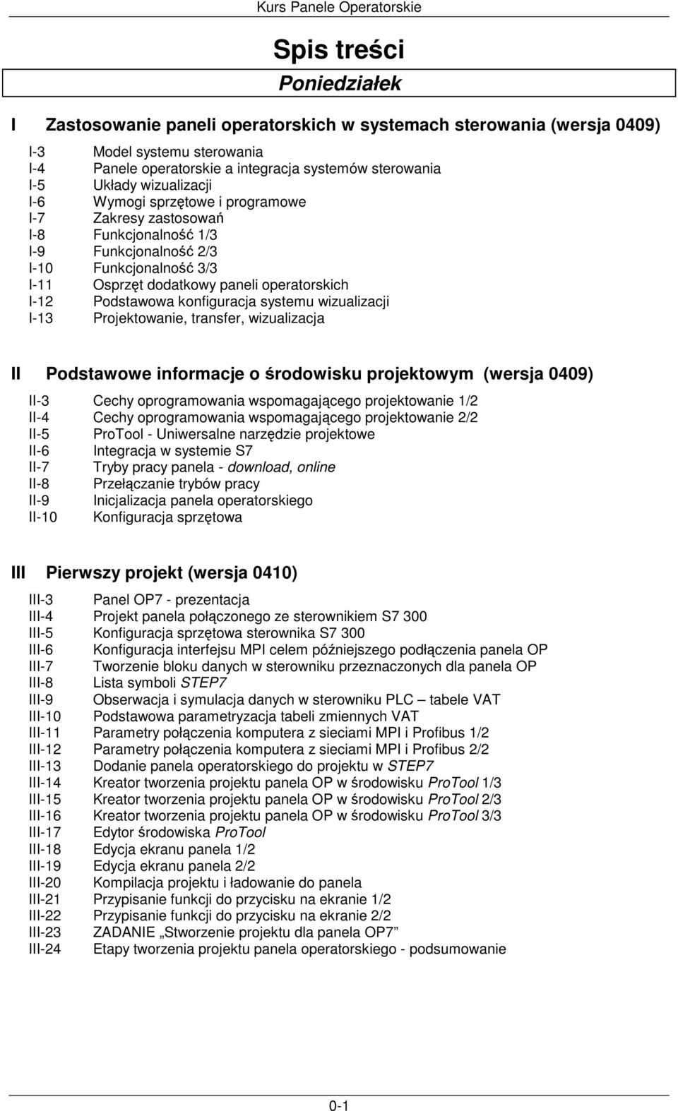 konfiguracja systemu wizualizacji I-13 Projektowanie, transfer, wizualizacja II Podstawowe informacje o rodowisku projektowym (wersja 0409) II-3 Cechy oprogramowania wspomagajcego projektowanie 1/2