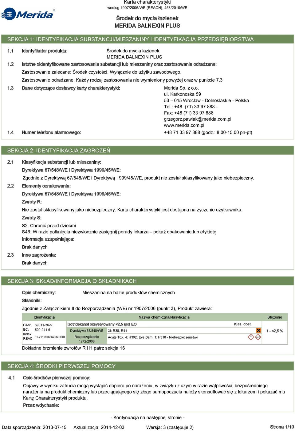 Zastosowanie zalecane: Środek czystości. Wyłącznie do użytku zawodowego. Zastosowanie odradzane: Każdy rodzaj zastosowania nie wymieniony powyżej oraz w punkcie 7.3 Merida Sp. z o.o. ul.