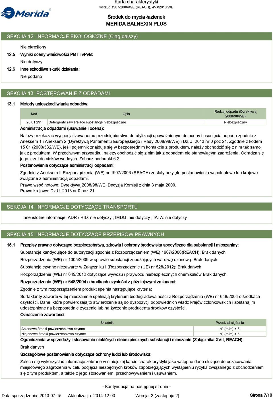 1 Metody unieszkodliwiania odpadów: Kod 20 01 29* Detergenty zawierające substancje niebezpieczne Administracja odpadami (usuwanie i ocena): Należy przekazać wyspecjalizowanemu przedsiębiorstwu do