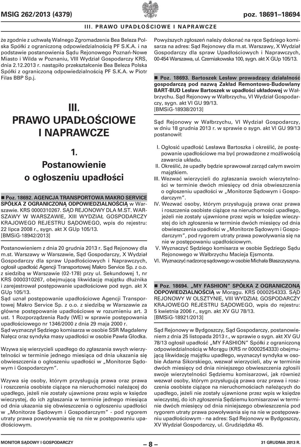 Postanowienie o ogłoszeniu upadłości Poz. 18692. AGENCJA TRANSPORTOWA MAKRO SERVICE SPÓŁKA Z OGRANICZONĄ ODPOWIEDZIALNOŚCIĄ w Warszawie. KRS 0000310267. SĄD REJONOWY DLA M.ST.