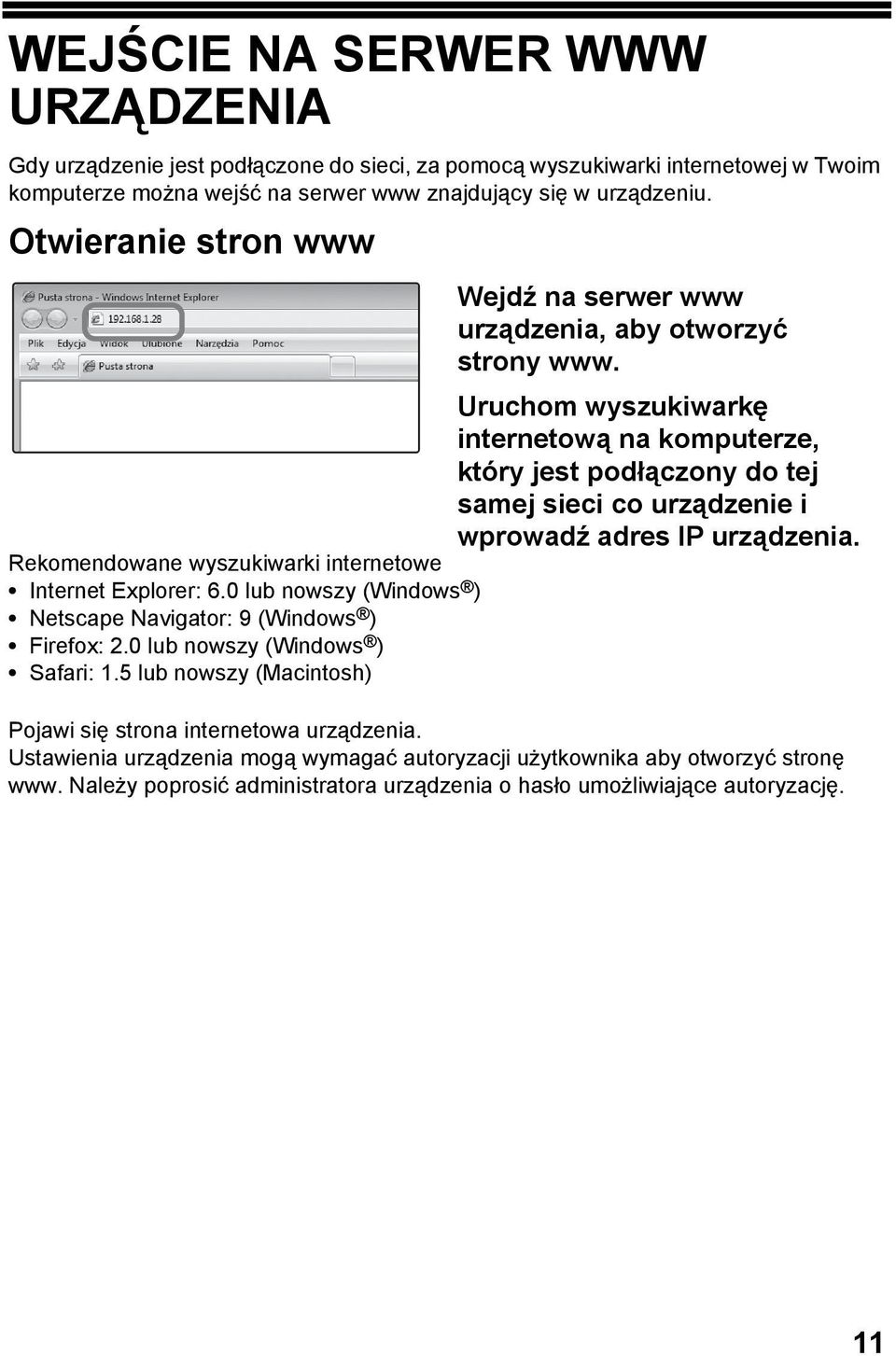 Uruchom wyszukiwarkę internetową na komputerze, który jest podłączony do tej samej sieci co urządzenie i wprowadź adres IP urządzenia. Rekomendowane wyszukiwarki internetowe Internet Explorer: 6.