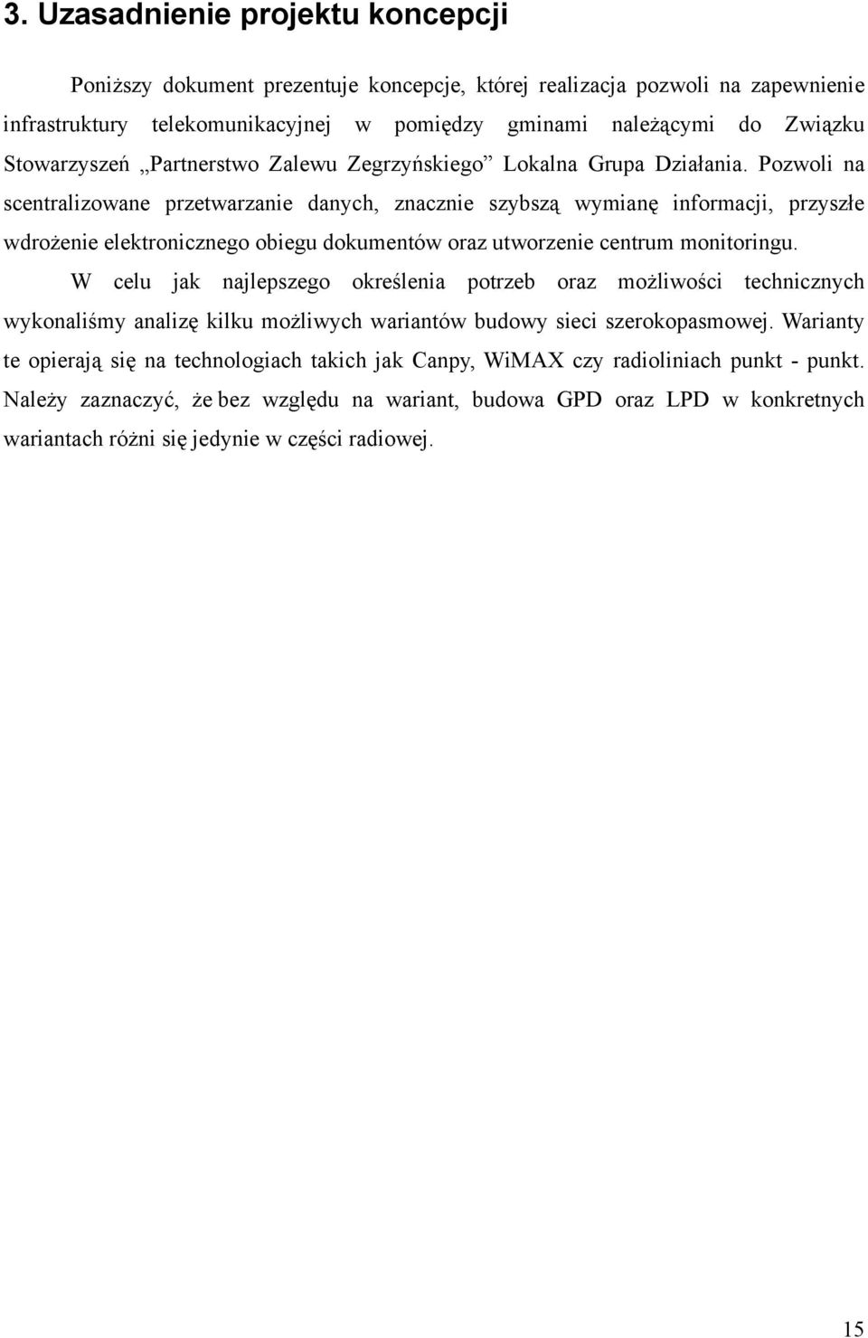 Pozwoli na scentralizowane przetwarzanie danych, znacznie szybszą wymianę informacji, przyszłe wdrożenie elektronicznego obiegu dokumentów oraz utworzenie centrum monitoringu.