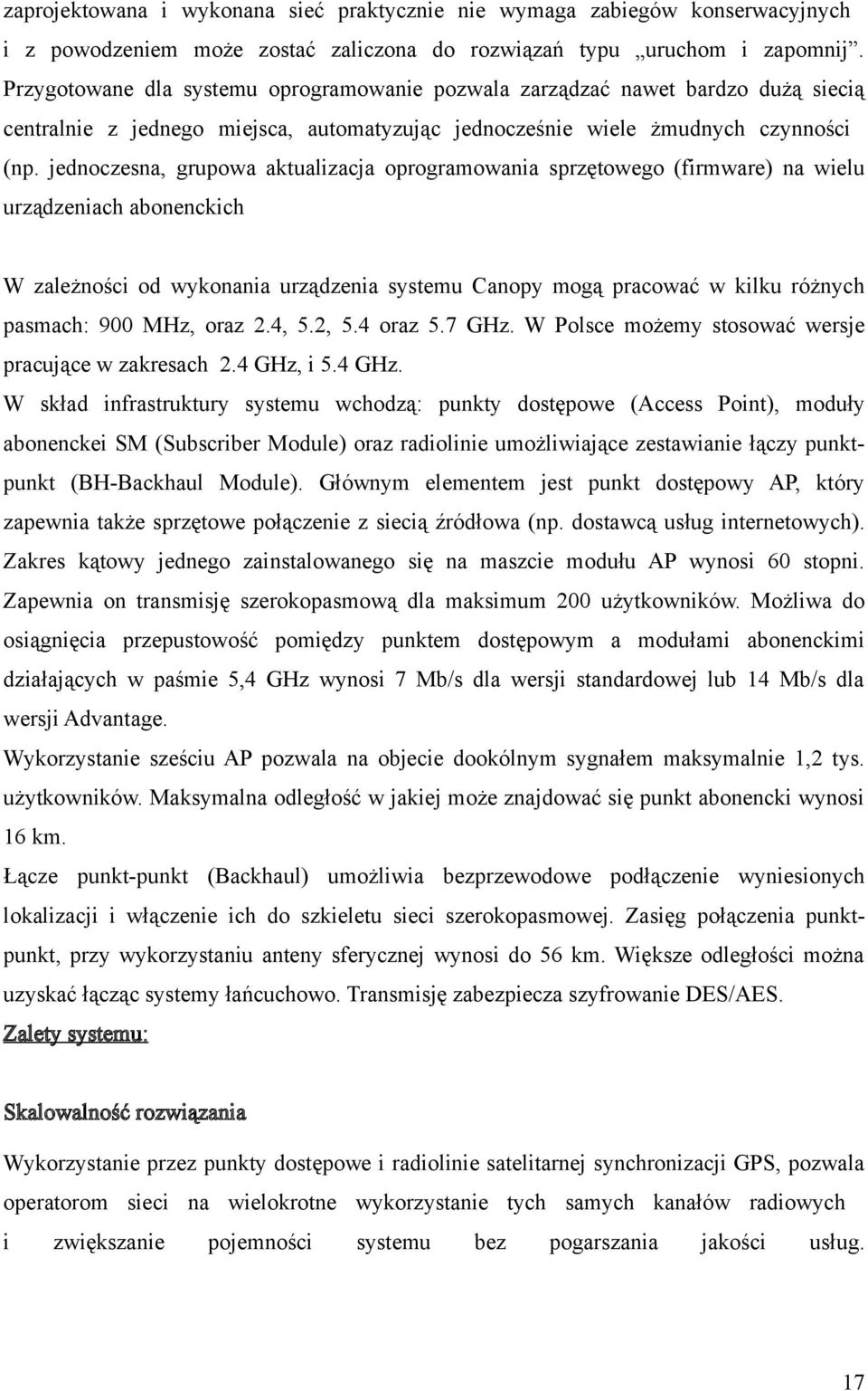 jednoczesna, grupowa aktualizacja oprogramowania sprzętowego (firmware) na wielu urządzeniach abonenckich W zależności od wykonania urządzenia systemu Canopy mogą pracować w kilku różnych pasmach: