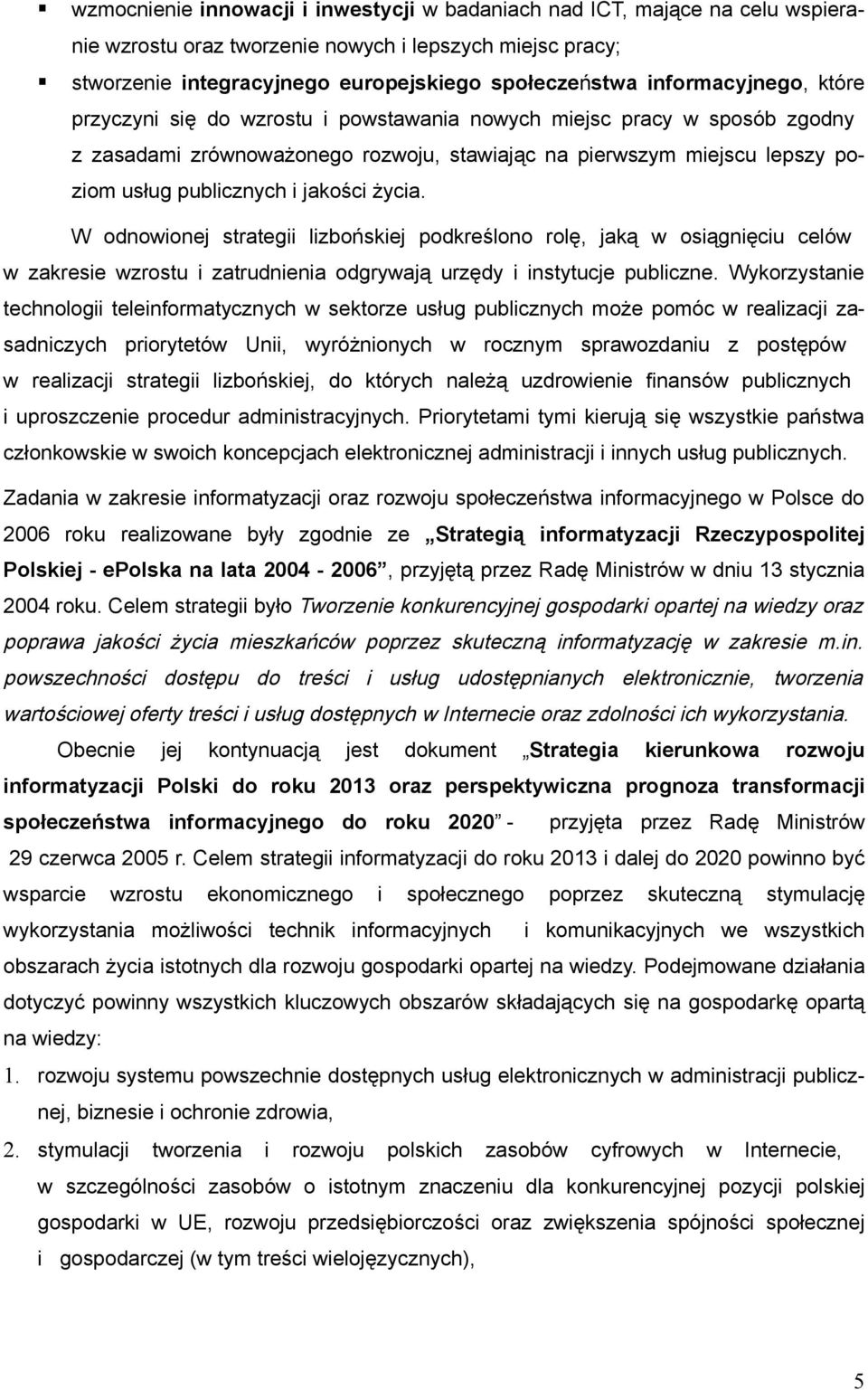 jakości życia. W odnowionej strategii lizbońskiej podkreślono rolę, jaką w osiągnięciu celów w zakresie wzrostu i zatrudnienia odgrywają urzędy i instytucje publiczne.