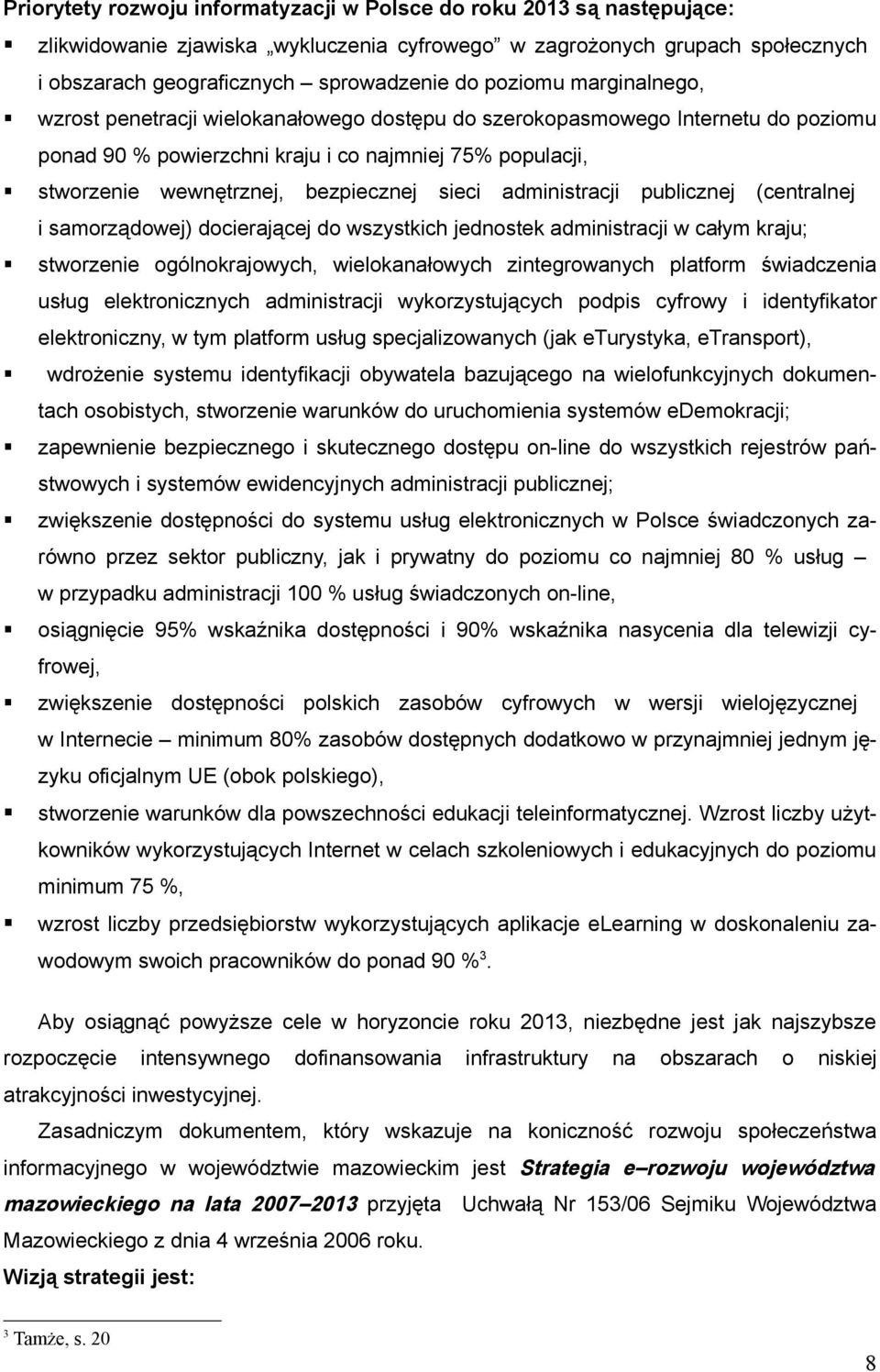 sieci administracji publicznej (centralnej i samorządowej) docierającej do wszystkich jednostek administracji w całym kraju; stworzenie ogólnokrajowych, wielokanałowych zintegrowanych platform