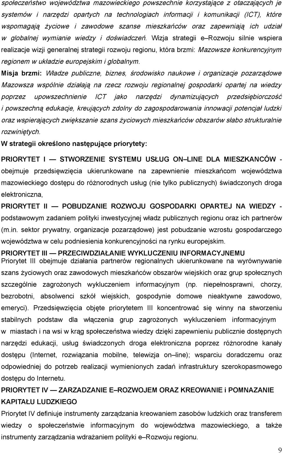 Wizja strategii e Rozwoju silnie wspiera realizacje wizji generalnej strategii rozwoju regionu, która brzmi: Mazowsze konkurencyjnym regionem w układzie europejskim i globalnym.