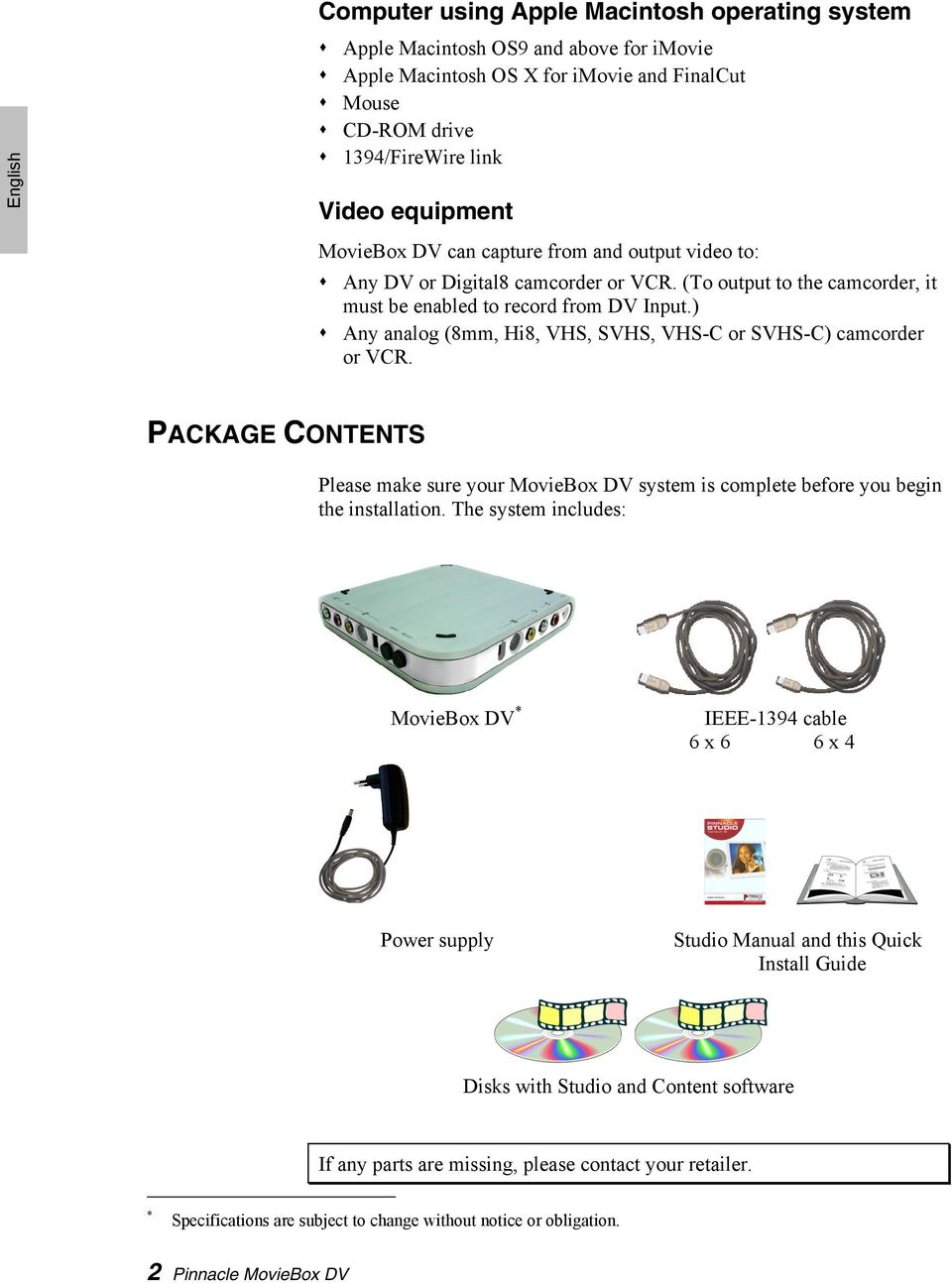 ) Any analog (8mm, Hi8, VHS, SVHS, VHS-C or SVHS-C) camcorder or VCR. PACKAGE CONTENTS Please make sure your MovieBox DV system is complete before you begin the installation.