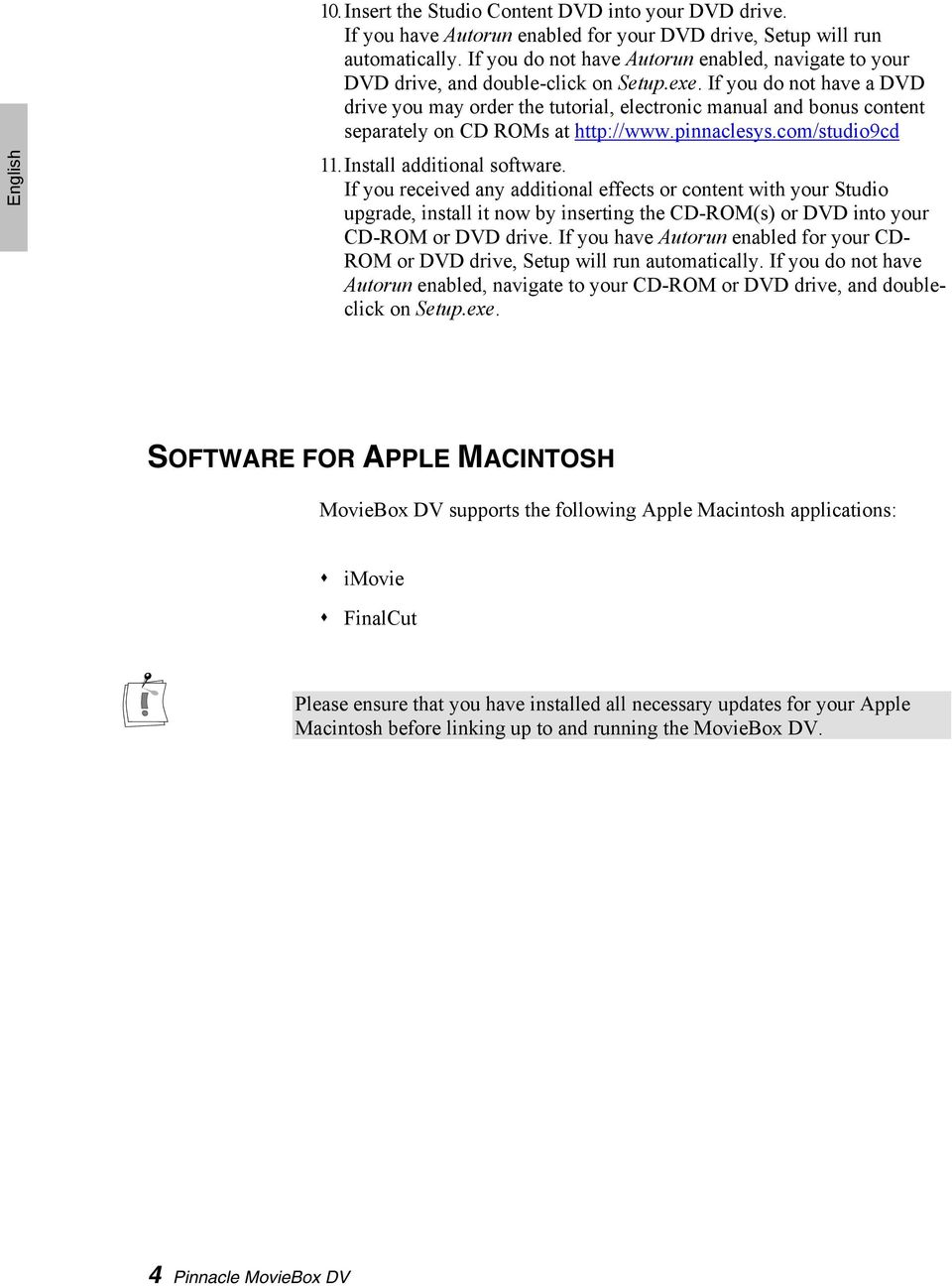 If you do not have a DVD drive you may order the tutorial, electronic manual and bonus content separately on CD ROMs at http://www.pinnaclesys.com/studio9cd 11.Install additional software.